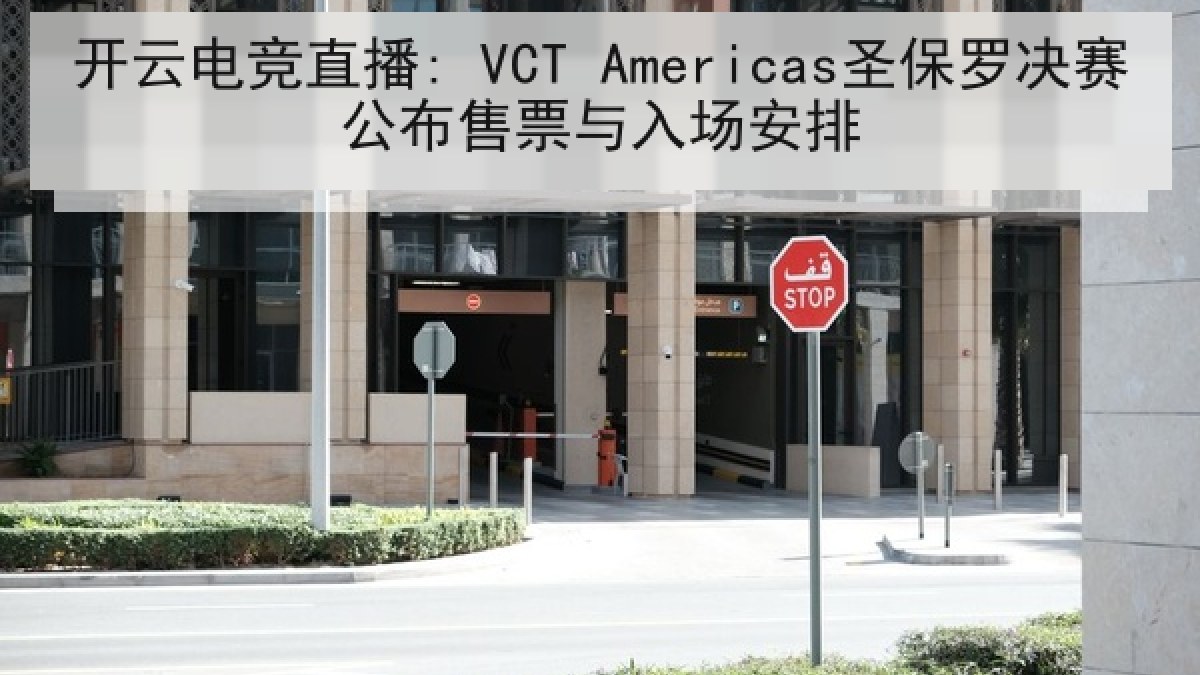 开云电竞直播: VCT Americas圣保罗决赛公布售票与入场安排