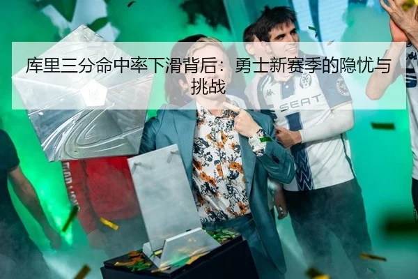 库里三分命中率下滑背后：勇士新赛季的隐忧与挑战