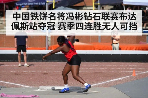 中国铁饼名将冯彬钻石联赛布达佩斯站夺冠 赛季四连胜无人可挡
